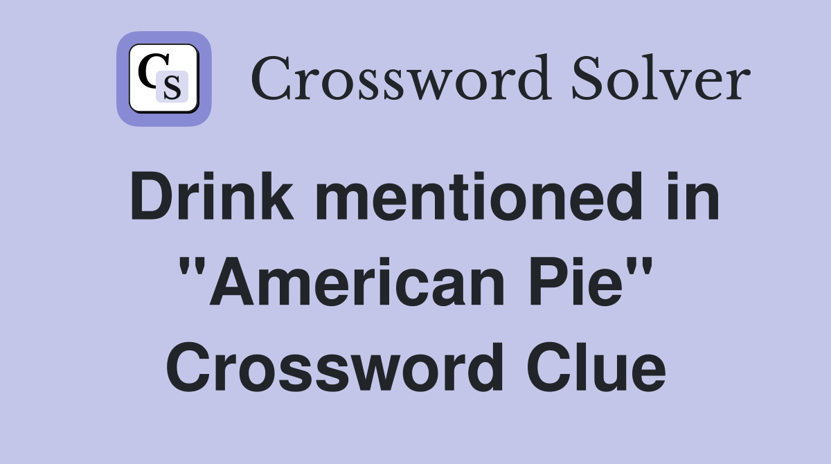 Drink mentioned in "American Pie" Crossword Clue Answers Crossword